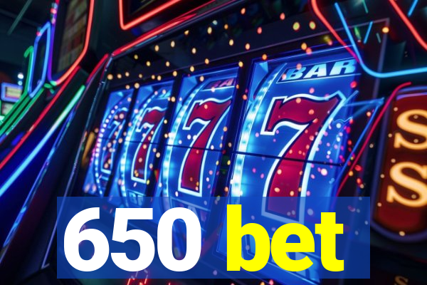 650 bet